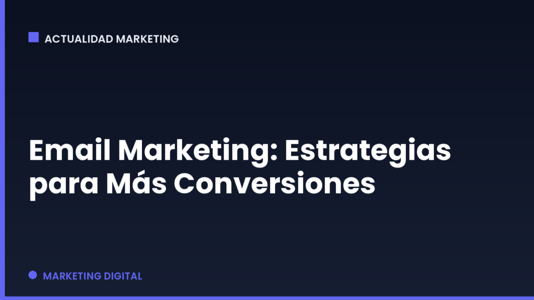 Email Marketing: Estrategias para Más Conversiones Email Marketing: Estrategias para Más Conversiones