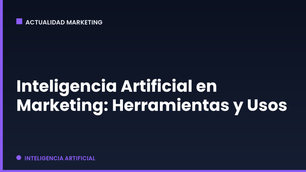 Inteligencia Artificial en Marketing: Herramientas y Usos
