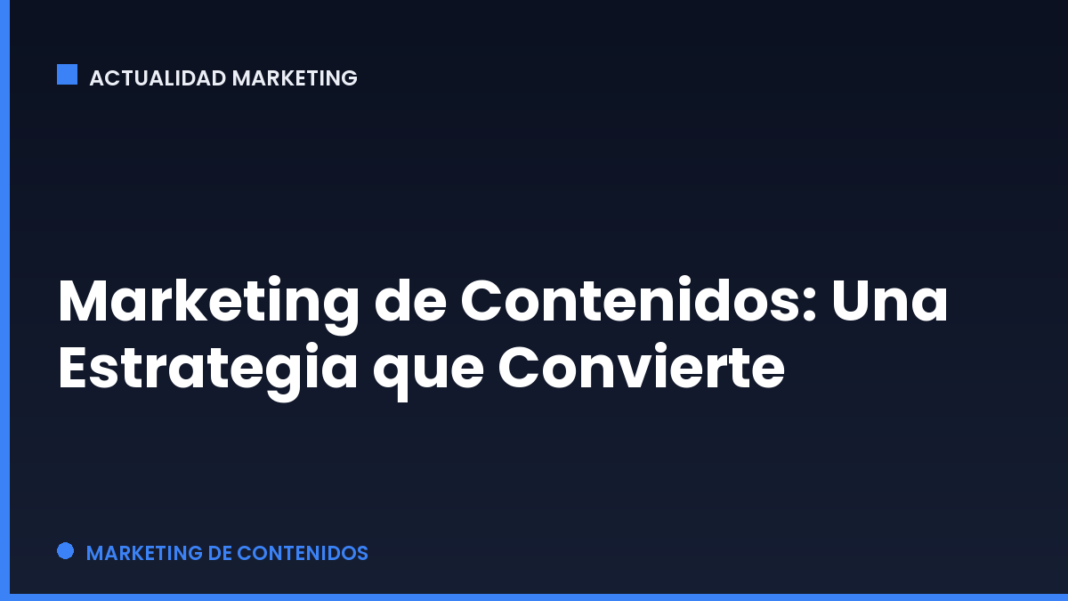 Marketing de Contenidos: Una Estrategia que Convierte Marketing de Contenidos: Una Estrategia que Convierte
