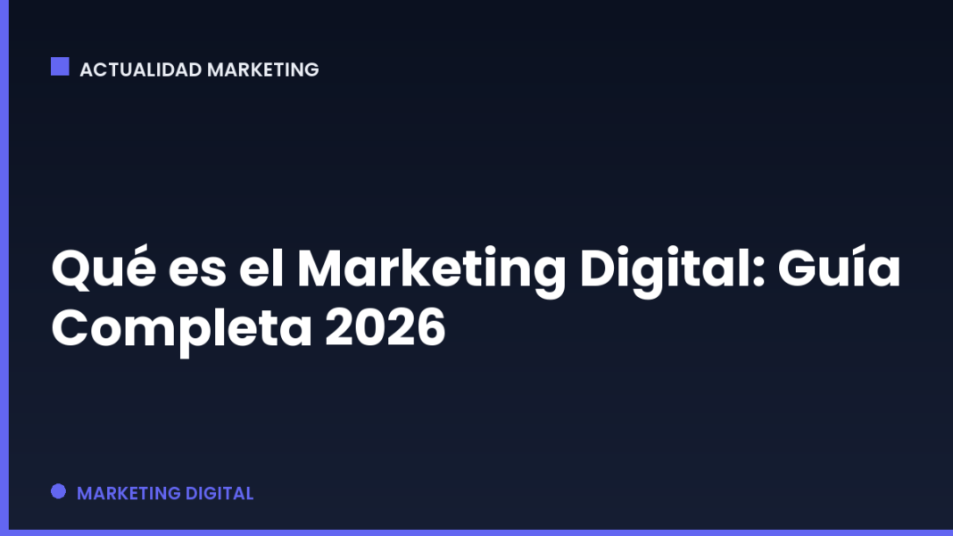Qué es el Marketing Digital: Guía Completa 2026 Qué es el Marketing Digital: Guía Completa 2026