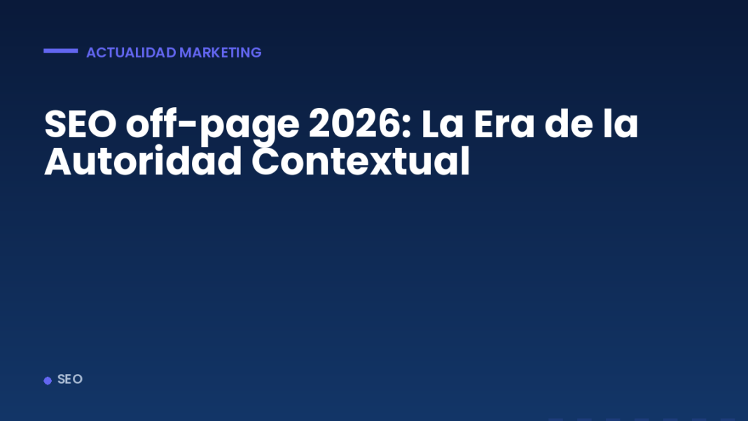 SEO off-page 2026: La Era de la Autoridad Contextual