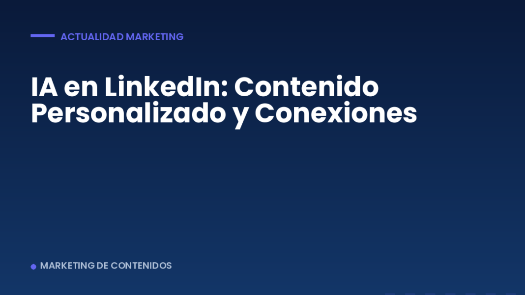 IA en LinkedIn: Contenido Personalizado y Conexiones IA en LinkedIn: Contenido Personalizado y Conexiones