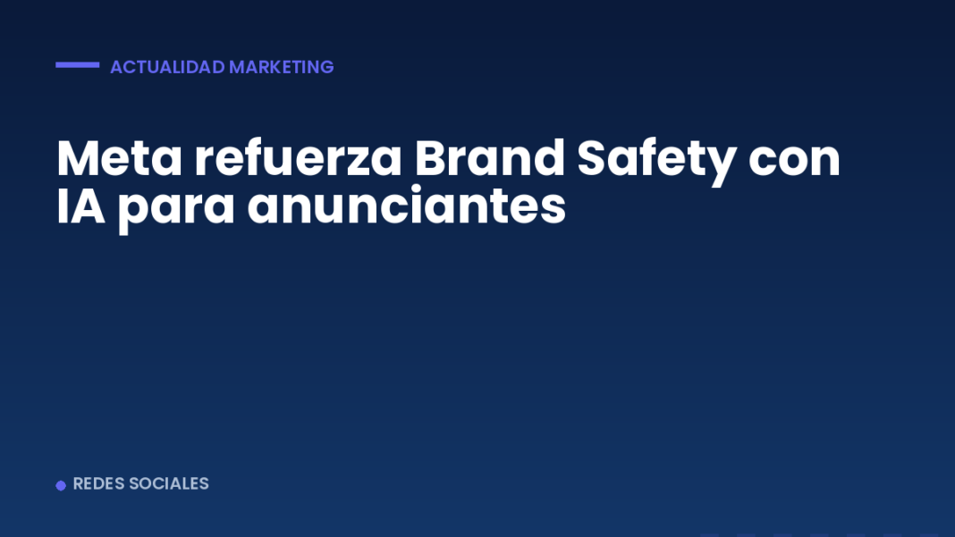 Meta refuerza Brand Safety con IA para anunciantes