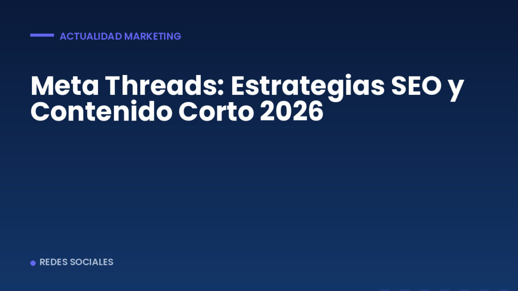 Meta Threads: Estrategias SEO y Contenido Corto 2026 Meta Threads: Estrategias SEO y Contenido Corto 2026