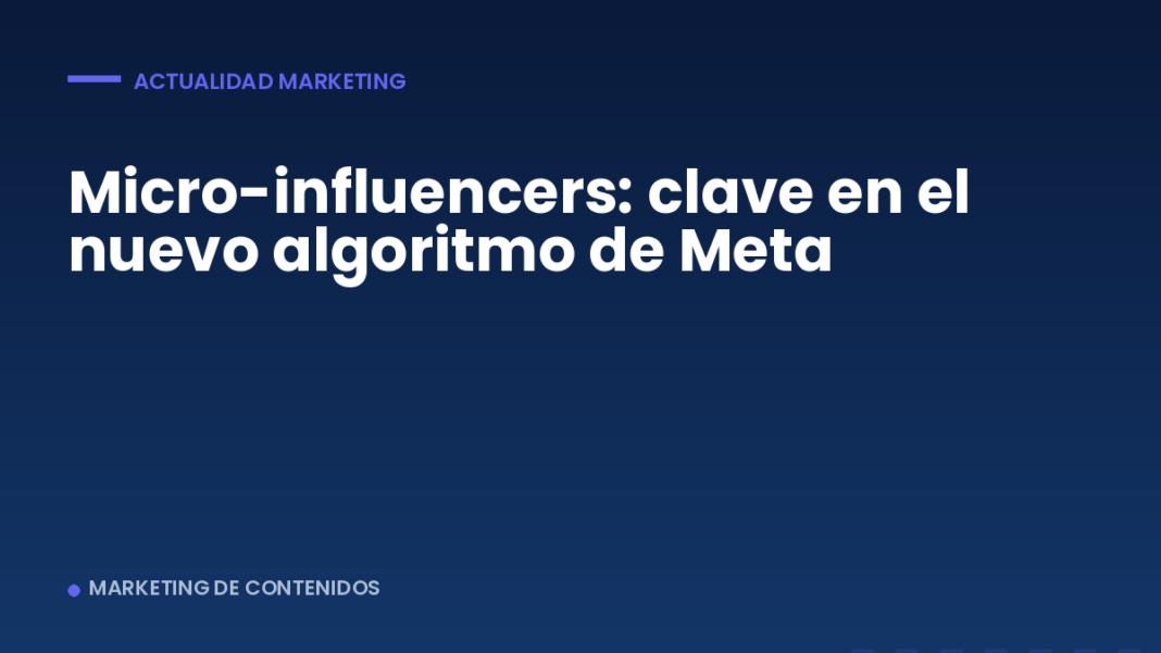 Micro-influencers: clave en el nuevo algoritmo de Meta Micro-influencers: clave en el nuevo algoritmo de Meta